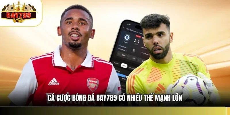 Cá Cược Bóng Đá BAY789 - Bí Kíp Soi Kèo Và Đặt Cược Cực Đã 1 Cá cược bóng đá BAY789 có nhiều thế mạnh lớn