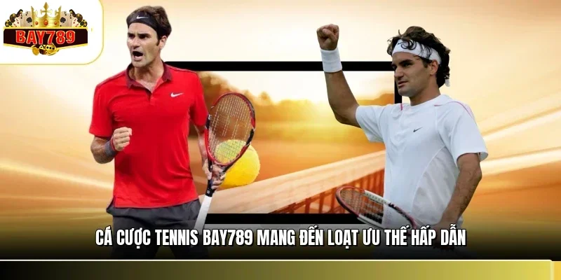 Cá cược tennis BAY789 mang đến loạt ưu thế hấp dẫn