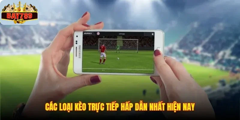 Kèo Trực Tiếp - Bật Mí Kinh Nghiệm Chơi Kèo Live Hiệu Quả 2 Các loại kèo trực tiếp hấp dẫn nhất hiện nay