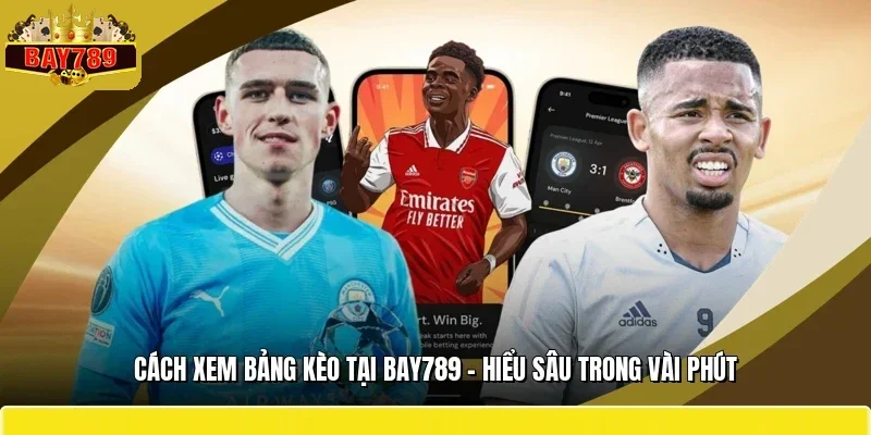 Cách Xem Bảng Kèo Tại BAY789 - Hiểu Sâu Trong Vài Phút