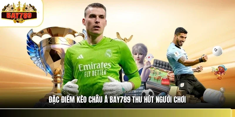 Đặc điểm kèo châu Á BAY789 thu hút người chơi
