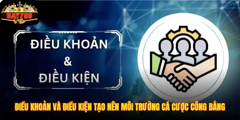 Điều khoản và điều kiện tạo nên môi trường cá cược công bằng