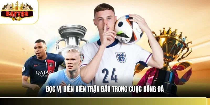 Cá Cược Bóng Đá BAY789 - Bí Kíp Soi Kèo Và Đặt Cược Cực Đã 3 Đọc vị diễn biến trận đấu trong cược bóng đá