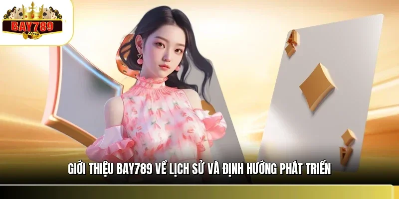 Giới Thiệu BAY789 1 Giới thiệu BAY789 về lịch sử và định hướng phát triển