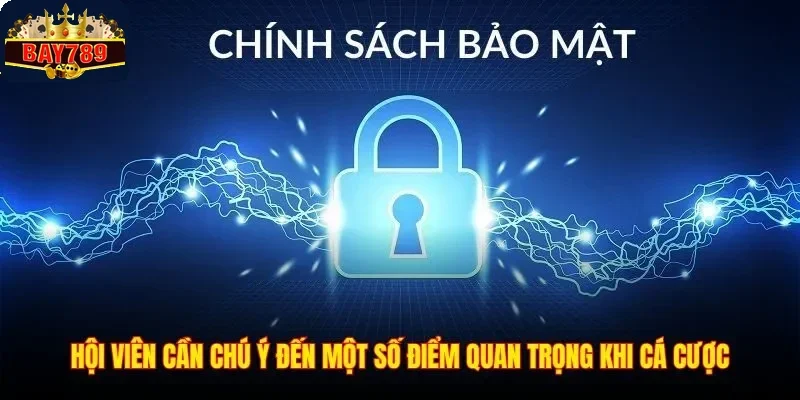 Chính Sách Bảo Mật 3 Hội viên cần chú ý đến một số điểm quan trọng khi cá cược