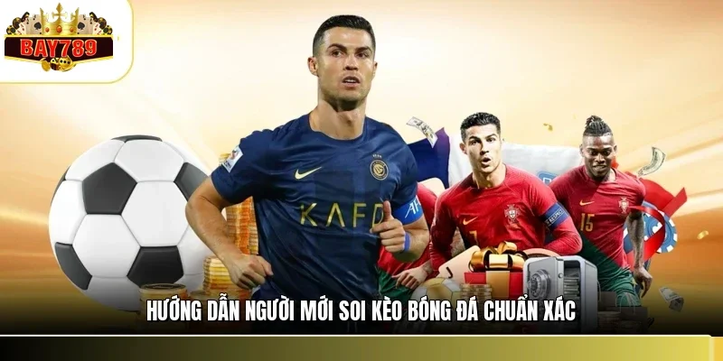 Hướng dẫn người mới soi kèo bóng đá chuẩn xác