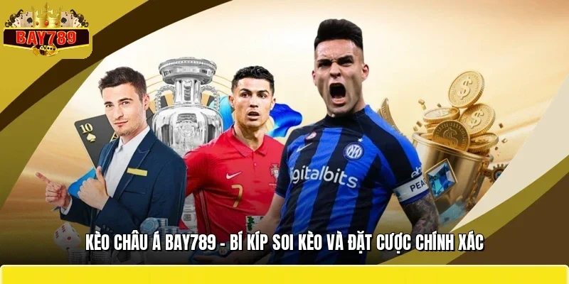 Kèo Châu Á BAY789 - Bí Kíp Soi Kèo Và Đặt Cược Chính Xác
