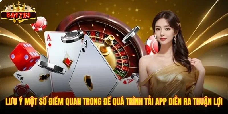Tải App BAY789 3 Lưu ý một số điểm quan trong để quá trình tải app diễn ra thuận lợi