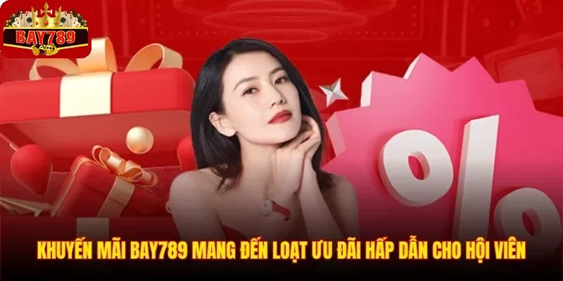 Khuyến Mãi BAY789 2 Khuyến mãi BAY789 mang đến loạt ưu đãi hấp dẫn cho hội viên