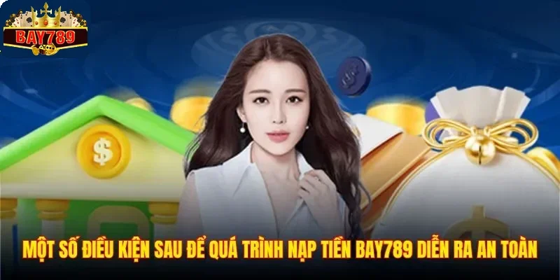 Một số điều kiện sau để quá trình nạp tiền BAY789 diễn ra an toàn
