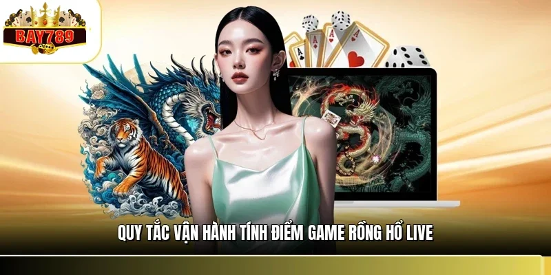 Quy tắc vận hành tính điểm game rồng hổ live