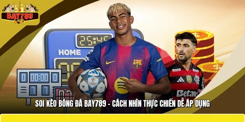 Soi Kèo Bóng Đá BAY789 - Cách Nhìn Thực Chiến Dễ Áp Dụng