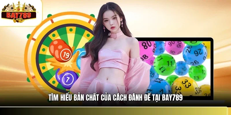 Tìm hiểu bản chất của cách đánh đề tại BAY789