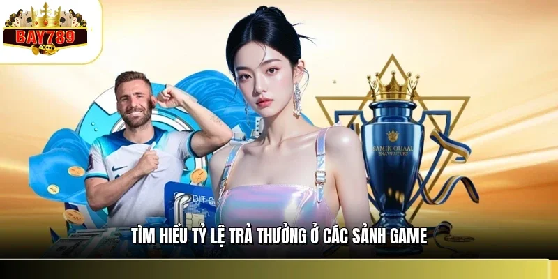 Tìm hiểu tỷ lệ trả thưởng ở các sảnh game