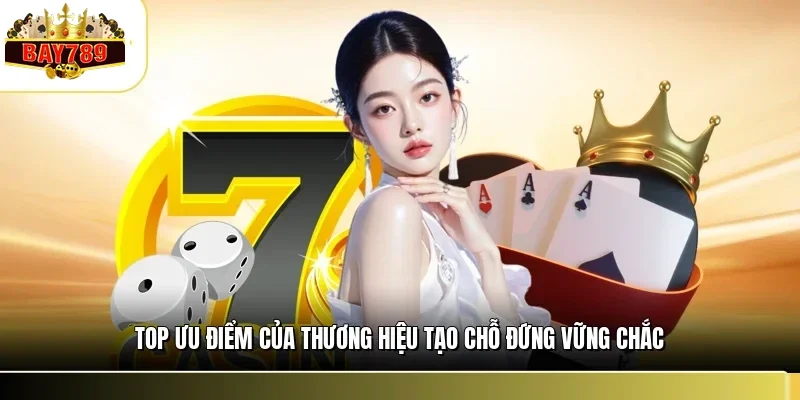 Top ưu điểm của thương hiệu tạo chỗ đứng vững chắc