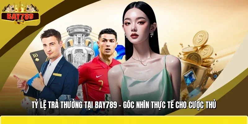 Tỷ Lệ Trả Thưởng Tại BAY789 - Góc Nhìn Thực Tế Cho Cược Thủ
